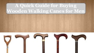 A Quick Guide for Buying 
Wooden Walking Canes for Men 
 