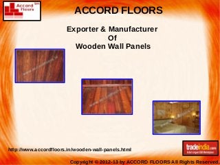 ACCORD FLOORS
Exporter & Manufacturer
Of
Wooden Wall Panels

http://www.accordfloors.in/wooden-wall-panels.html
Copyright © 2012-13 by ACCORD FLOORS All Rights Reserved.

 