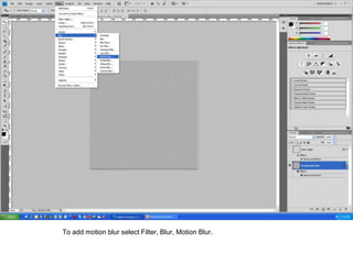 To add motion blur select Filter, Blur, Motion Blur.
 