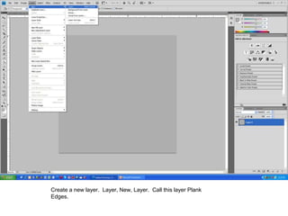 Create a new layer. Layer, New, Layer. Call this layer Plank
Edges.
 