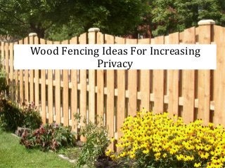 Wood Fencing Ideas For Increasing
Privacy
 