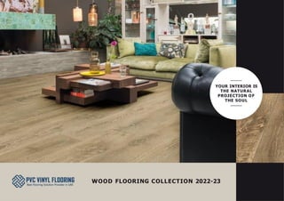 WOOD FLOORING COLLECTION 2022-23
YOUR INTERIOR IS
THE NATURAL
PROJECTION OF
THE SOUL
 