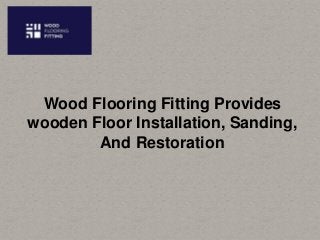 Wood Flooring Fitting Provides
wooden Floor Installation, Sanding,
And Restoration
 