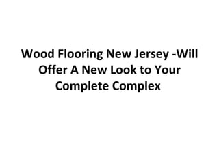 Wood Flooring New Jersey -Will Offer A New Look to Your Complete Complex  