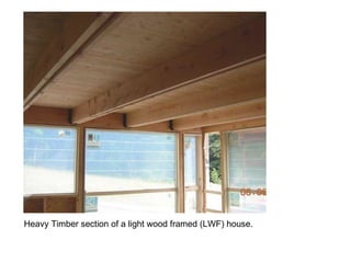 Heavy Timber section of a light wood framed (LWF) house. 