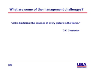 What are some of the management challenges?



     “Art is limitation; the essence of every picture is the frame.”


                                                    G.K. Chesterton




02/06/07
Page 46
 