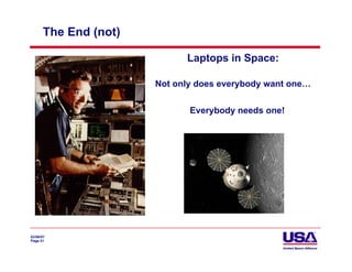 The End (not)

                             Laptops in Space:

                       Not only does everybody want one…


                              Everybody needs one!




02/06/07
Page 51
 