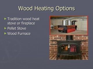 Wood Heating Options Tradition wood heat stove or fireplace Pellet Stove Wood Furnace 