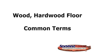 Wood, Hardwood Floor
Common Terms
 