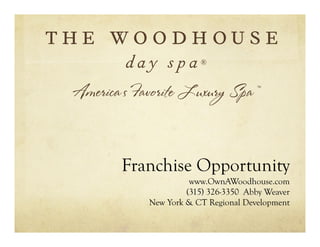 Franchise Opportunity
www.OwnAWoodhouse.com
(315) 326-3350 Abby Weaver
New York & CT Regional Development
 