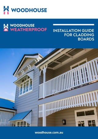 1
woodhouse.com.au
INSTALLATION GUIDE
FOR CLADDING
BOARDS
woodhouse.com.au
 