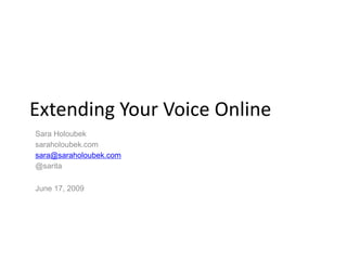 Extending Your Voice Online
Sara Holoubek
saraholoubek.com
sara@saraholoubek.com
@sarita

June 17, 2009
 