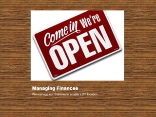 Managing FinancesWe manage our finances to enable a 2nd location 
