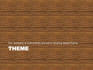 themeOur company is built entirely around a camping based theme