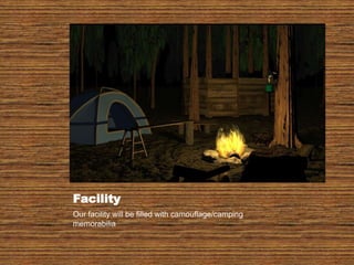 FacilityOur facility will be filled with camouflage/camping memorabilia