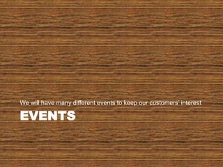 eventsWe will have many different events to keep our customers’ interest