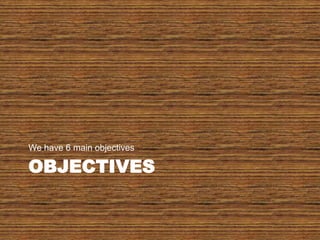 objectivesWe have 6 main objectives