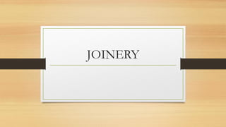 JOINERY
 