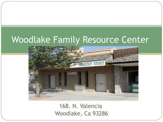 168. N. Valencia  Woodlake, Ca 93286 Woodlake Family Resource Center  