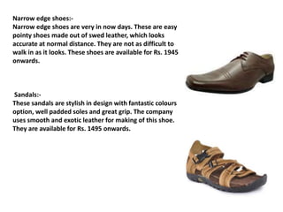 USP
FEATURES OF THE PRODUCT
 Quality worth the money spent on :
o Price of woodland shoes starts from Rs 1000 onwards.
o ...