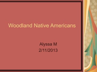 Woodland Native Americans


           Alyssa M
           2/11/2013
 