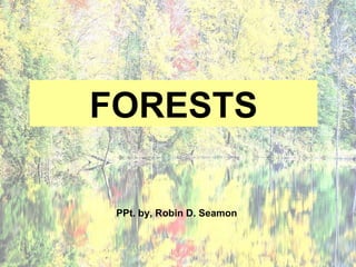 FORESTS PPt. by, Robin D. Seamon 