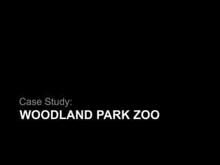 WOODLAND PARK ZOO
Case Study:
 