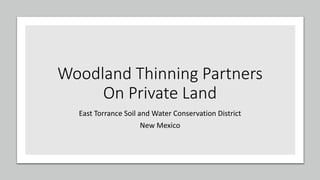 Woodland Thinning Partners
On Private Land
East Torrance Soil and Water Conservation District
New Mexico
 