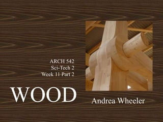 WOOD Andrea Wheeler
ARCH 542
Sci-Tech 2
Week 11 Part 2
 