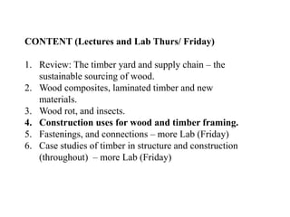 CONTENT (Lectures and Lab Thurs/ Friday)
1. Review: The timber yard and supply chain – the
sustainable sourcing of wood.
2...