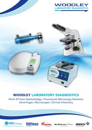 WOODLEY LABORATORY DIAGNOSTICS
           Point Of Care Haematology | Fluorescent Microscopy Solutions
                    Centrifuges | Microscopes | Clinical Chemistry




POC Haematology and Fluorescent Microscopy   Centrifuges   Microscopes   Clinical Chemistry   Clinical Chemistry
 