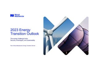 2023 Energy
Transition Outlook
The energy challenge trinity:
Security, sovereignty, and sustainability
Part of Wood Mackenzie’s Energy Transition Service
 