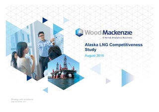 Alaska LNG Competitiveness
Study
August 2016
Strategy with substance
www.woodmac.com
 