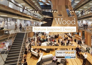 Wood
An update of the Wood – Housing, Health, Humanity Report
Nature Inspired Design
 