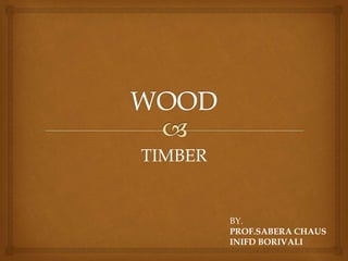 TIMBER
BY.
PROF.SABERA CHAUS
INIFD BORIVALI
 