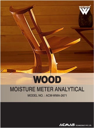 R

WOOD
MOISTURE METER ANALYTICAL
MODEL NO. : ACM-WMA-2671

 