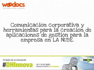 Comunicación corporativa y
herramientas para la creación de
 aplicaciones de gestión para la
       empresa en LA NUBE.
 