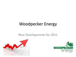 Woodpecker Energy New Developments for 2011 