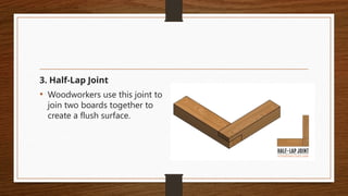 3. Half-Lap Joint
• Woodworkers use this joint to
join two boards together to
create a flush surface.
 