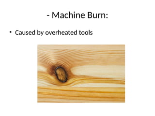 - Machine Burn:
• Caused by overheated tools
 
