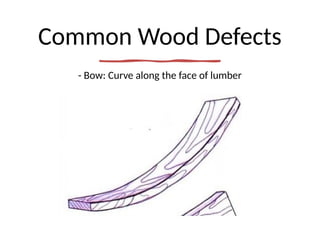 Common Wood Defects
- Bow: Curve along the face of lumber
 