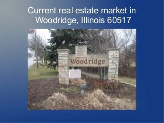 Current real estate market in
Woodridge, Illinois 60517
 