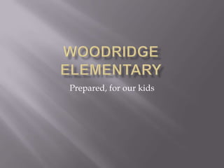 Woodridge Elementary Prepared, for our kids 