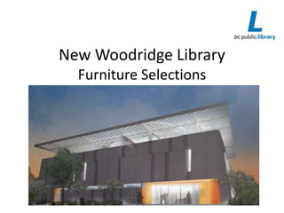 New Woodridge Library
Furniture Selections
 