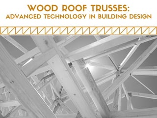 WOOD ROOF TRUSSES:
ADVANCED TECHNOLOGY IN BUILDING DESIGN
 