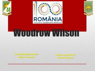 Woodrow Wilson
Coordinating teacher:
Mihai Frumuselu
Student group 8316:
Dănuț Dragomir
 
