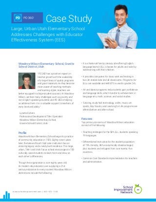 Case Study
Large, Urban Utah Elementary School
Addresses Challenges with Educator
Effectiveness System (EES)




    Woodrow Wilson Elementary School, Granite                     • It is a National Family Literacy site offering English
    School District, Utah                                           language learner (ELL) classes for adults and side-by-
                                                                    side learning with their children.
                         “PD 360 has a positive impact on
                         teacher growth with the availability     • It provides computers for class work and testing in
                         of a large library of quality programs     two 34-station labs and all classrooms. Programs for
                         and good materials. As they become         ELLs are available and eMINTS is used in grades 3-6.
                         more aware of teaching methods
                         and learning styles, teachers are        • Art and dance programs help students gain confidence
    better equipped to shape student success. At Woodrow            and language skills, which transfer to achievement in
    Wilson, we face many challenges such as poverty and             language arts, math, science, and social studies.
    non-English speaking students and PD 360 is helping
    us address them. It is a valuable support to teachers of      • Tutoring, study hall, technology, crafts, music, art,
    every level and ability.”                                       sports, Boy Scouts, and Learning for Life programs are
                                                                    offered before and after school.
     Lynette Eichers
     Professional Development/Title I Specialist
     Woodrow Wilson Elementary School,                            Focuses
     Granite School District, Utah                                Top primary concerns of Woodrow Wilson educators
                                                                  consist of the following:

                                                                  • Teaching strategies for the 58% ELL students speaking
    Proﬁle
                                                                    19 languages.
    Woodrow Wilson Elementary School began its practice
    of community education in 1925. Eighty-seven years
    later, the beloved South Salt Lake institution has an         • Differentiated instruction for the student population
    enduring legacy and a newly built residence. This large,        of 79% minority, 86% economically disadvantaged,
    urban, Title I and Utah Focus school encourages its 750         plus students and refugees from over twenty-five
    culturally varied students to learn from and draw on            countries.
    each other’s differences.
                                                                  • Common Core Standards implementation for teachers
    Though the organization is over eighty years old,               and administrators.
    its modern-day educators are supplying a 21st
    century education to every student. Woodrow Wilson
    distinctions include the following:




www.schoolimprovement.com | 801-572-1153
 