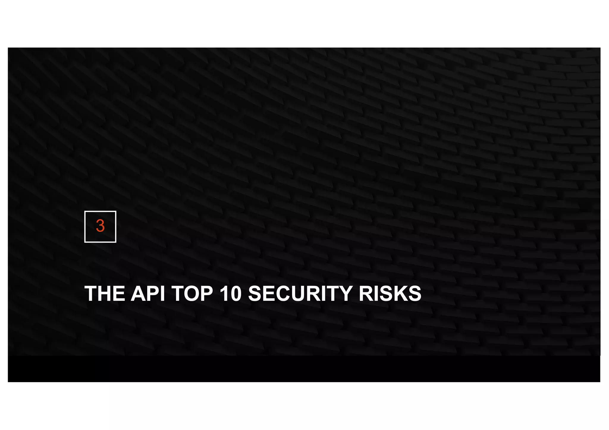 THE API TOP 10 SECURITY RISKS
3
 