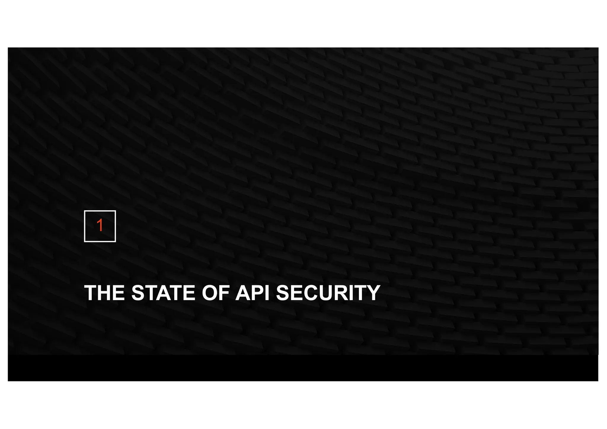 THE STATE OF API SECURITY
1
 