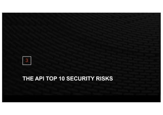 THE API TOP 10 SECURITY RISKS
3
 